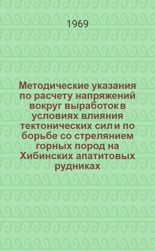 Методические указания по расчету напряжений вокруг выработок в условиях влияния тектонических сил и по борьбе со стрелянием горных пород на Хибинских апатитовых рудниках