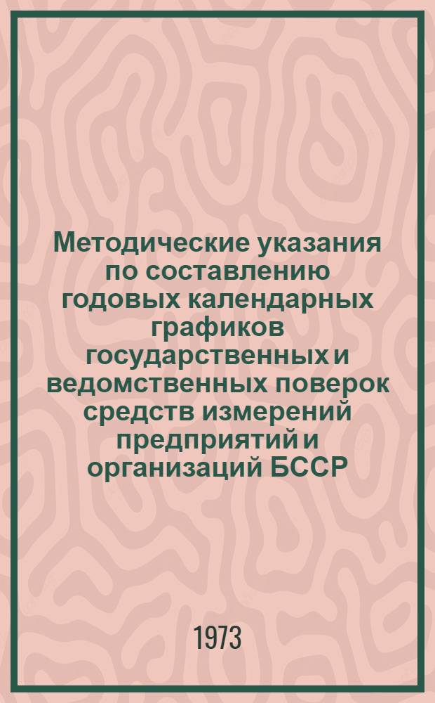 Методические указания по составлению годовых календарных графиков государственных и ведомственных поверок средств измерений предприятий и организаций БССР : (Разраб. в соответствии с ГОСТ 8.002-71)