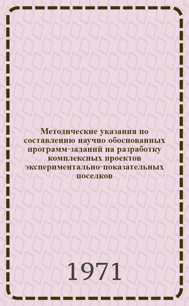 Методические указания по составлению научно обоснованных программ-заданий на разработку комплексных проектов экспериментально-показательных поселков