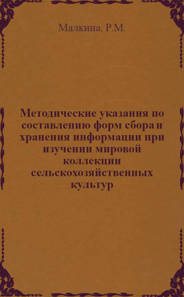 Методические указания по составлению форм сбора и хранения информации при изучении мировой коллекции сельскохозяйственных культур : (К разработке информ.-поисковой системы ВИР)