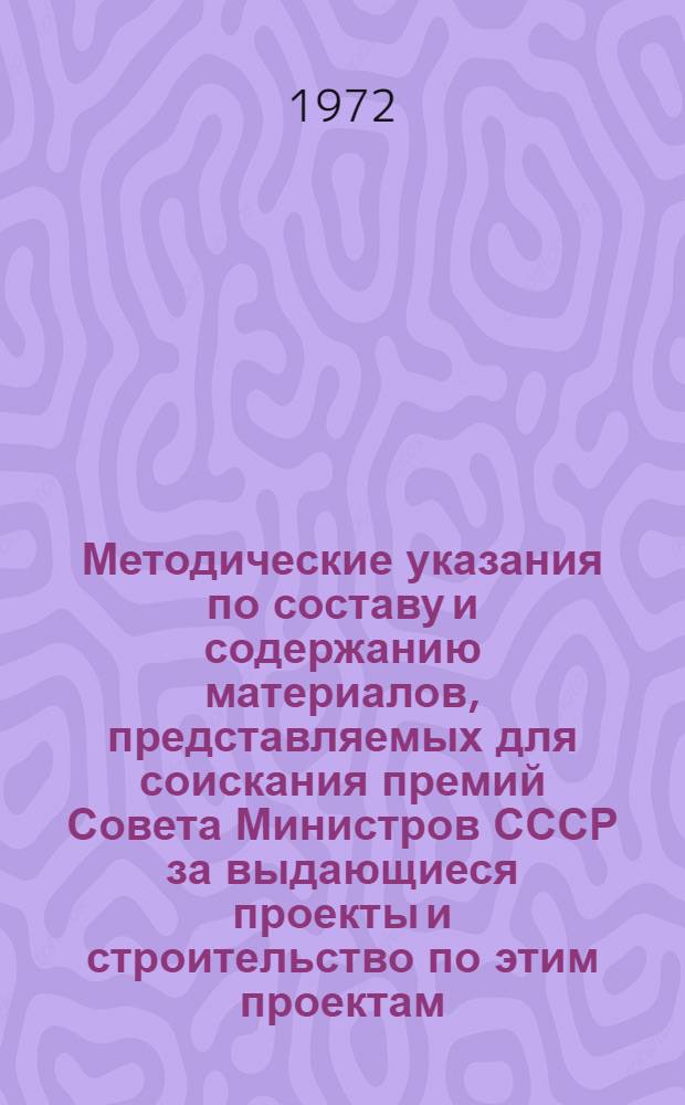 Методические указания по составу и содержанию материалов, представляемых для соискания премий Совета Министров СССР за выдающиеся проекты и строительство по этим проектам