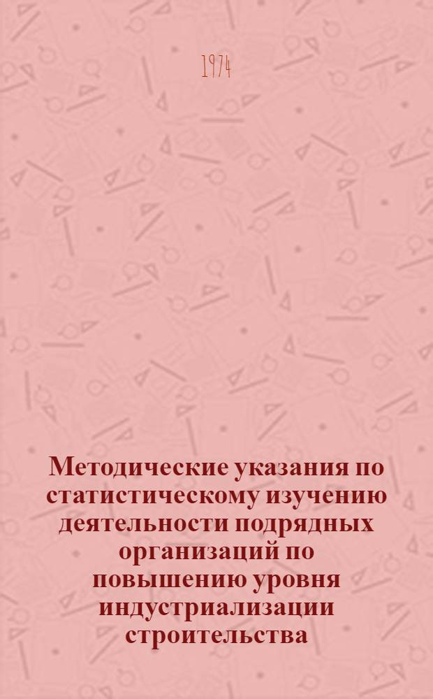 Методические указания по статистическому изучению деятельности подрядных организаций по повышению уровня индустриализации строительства