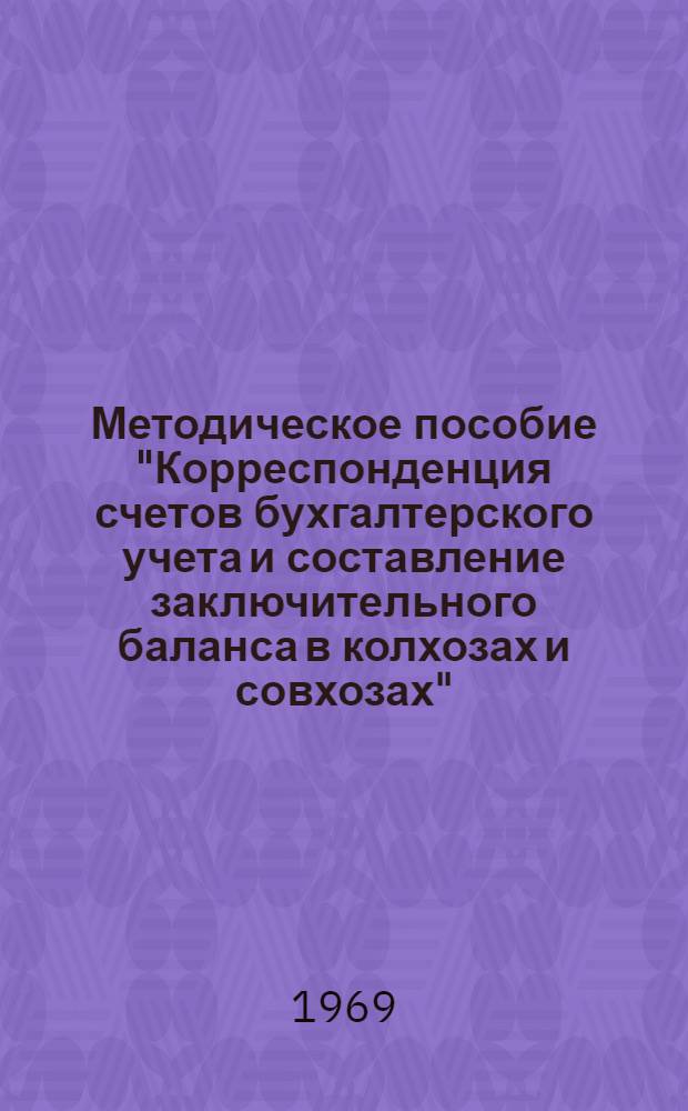 Методическое пособие "Корреспонденция счетов бухгалтерского учета и составление заключительного баланса в колхозах и совхозах" : (Для студентов по специальности 1740 "Бухгалтерский учет в сел. хоз-ве")