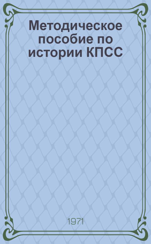 Методическое пособие по истории КПСС : Для курсантов 1 курса