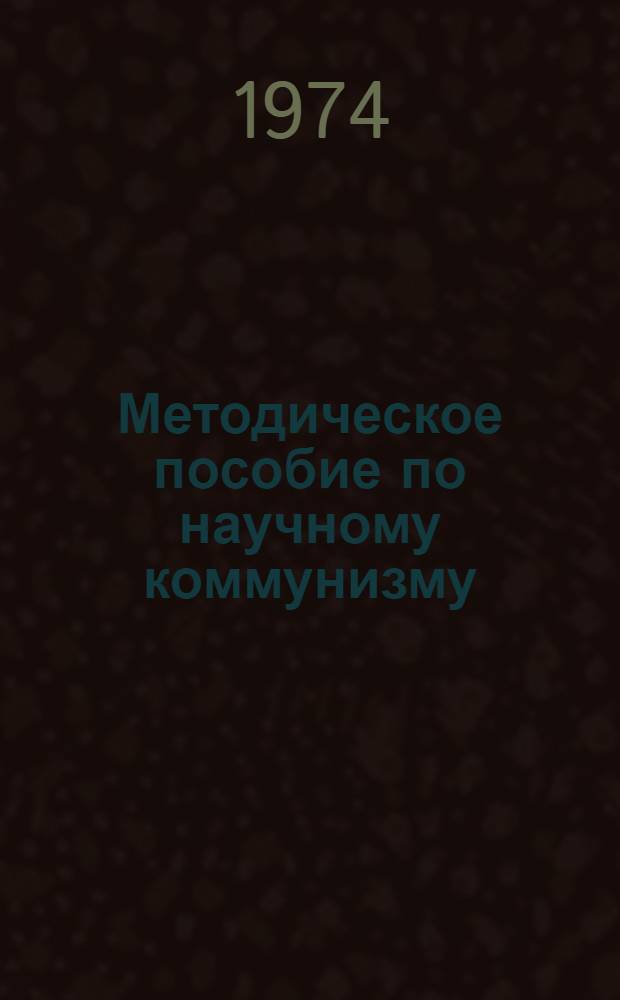 Методическое пособие по научному коммунизму : (Схемы, таблицы, диаграммы)
