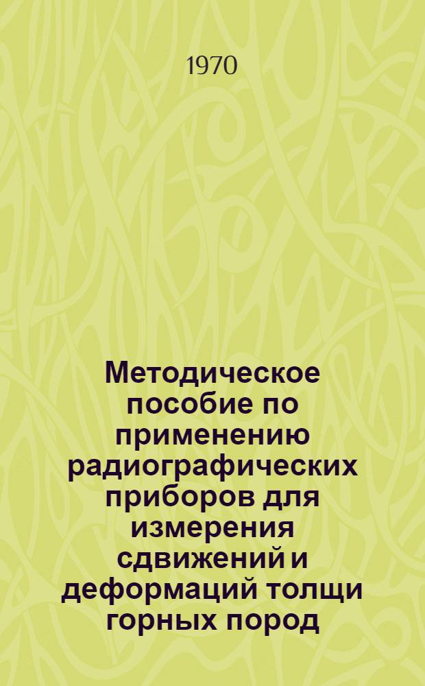 Методическое пособие по применению радиографических приборов для измерения сдвижений и деформаций толщи горных пород