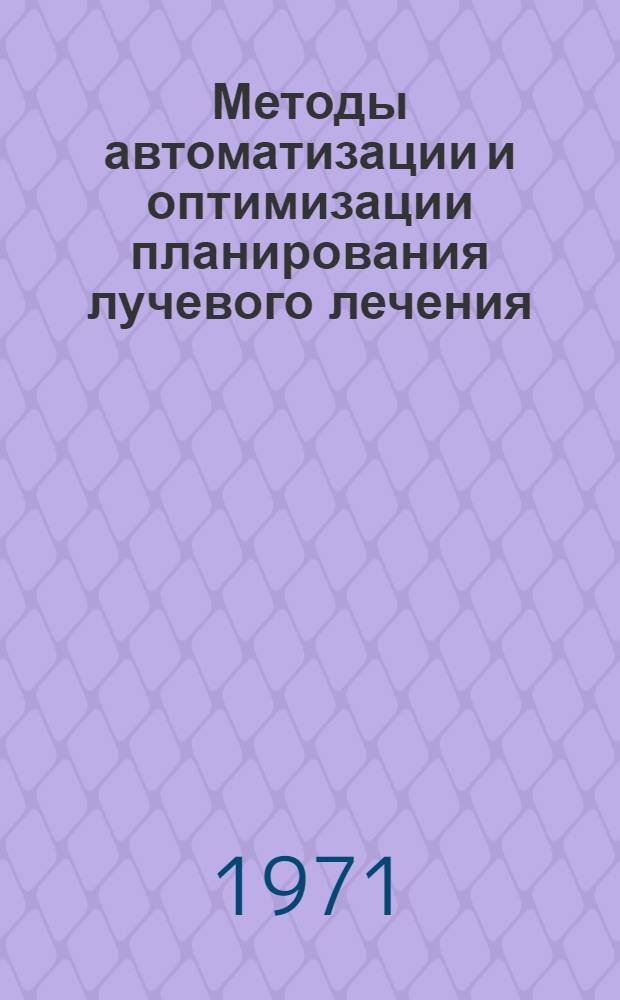 Методы автоматизации и оптимизации планирования лучевого лечения : Библиогр. указатель отечеств. и зарубеж. литературы за 1960-1970 гг.