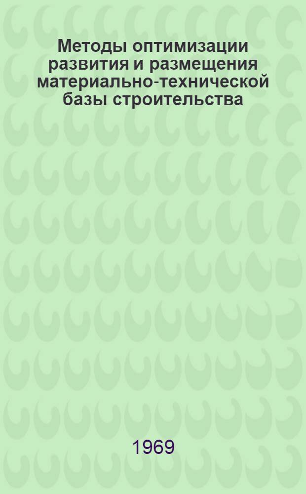 Методы оптимизации развития и размещения материально-технической базы строительства : Сборник статей