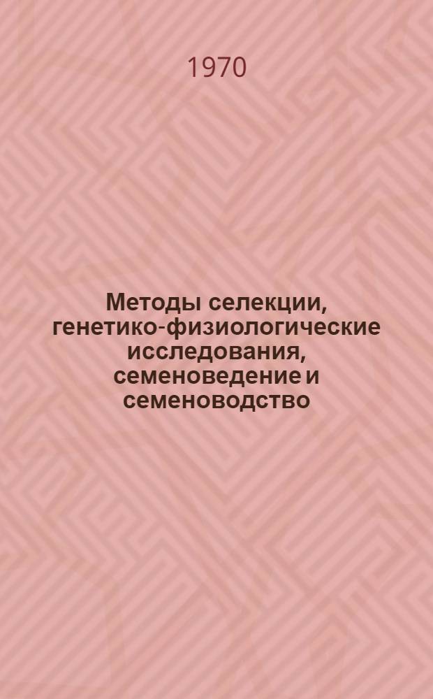 Методы селекции, генетико-физиологические исследования, семеноведение и семеноводство : Сборник статей