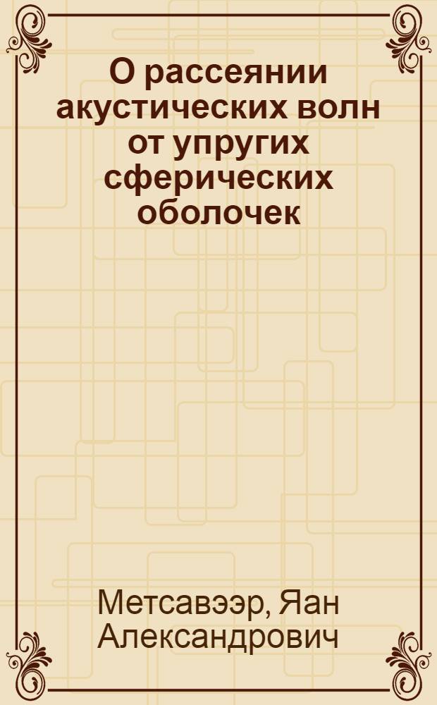 О рассеянии акустических волн от упругих сферических оболочек : Автореф. дис. на соискание учен. степени канд. техн. наук : (023)