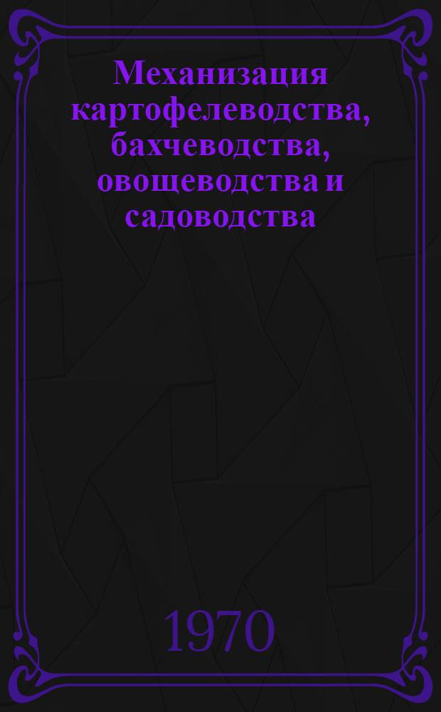 Механизация картофелеводства, бахчеводства, овощеводства и садоводства : Сборник статей
