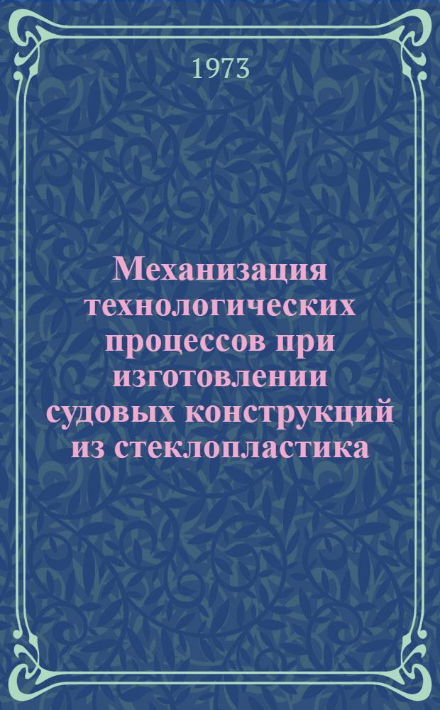 Механизация технологических процессов при изготовлении судовых конструкций из стеклопластика : Сборник статей под ред. д-ра техн. наук В.В. Мещерякова