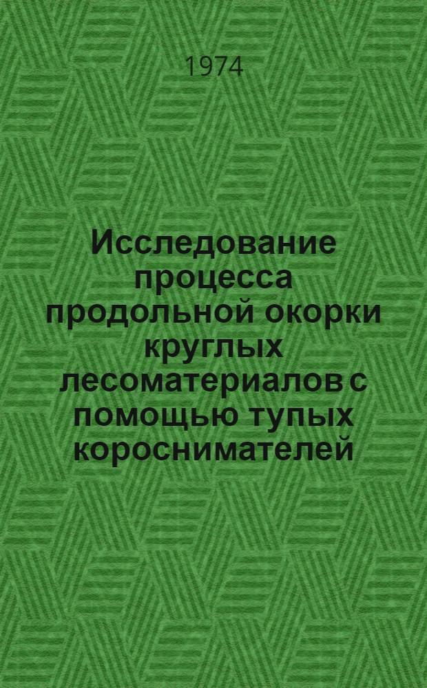 Исследование процесса продольной окорки круглых лесоматериалов с помощью тупых короснимателей : Автореф. дис. на соиск. учен. степени канд. техн. наук : (05.21.01)