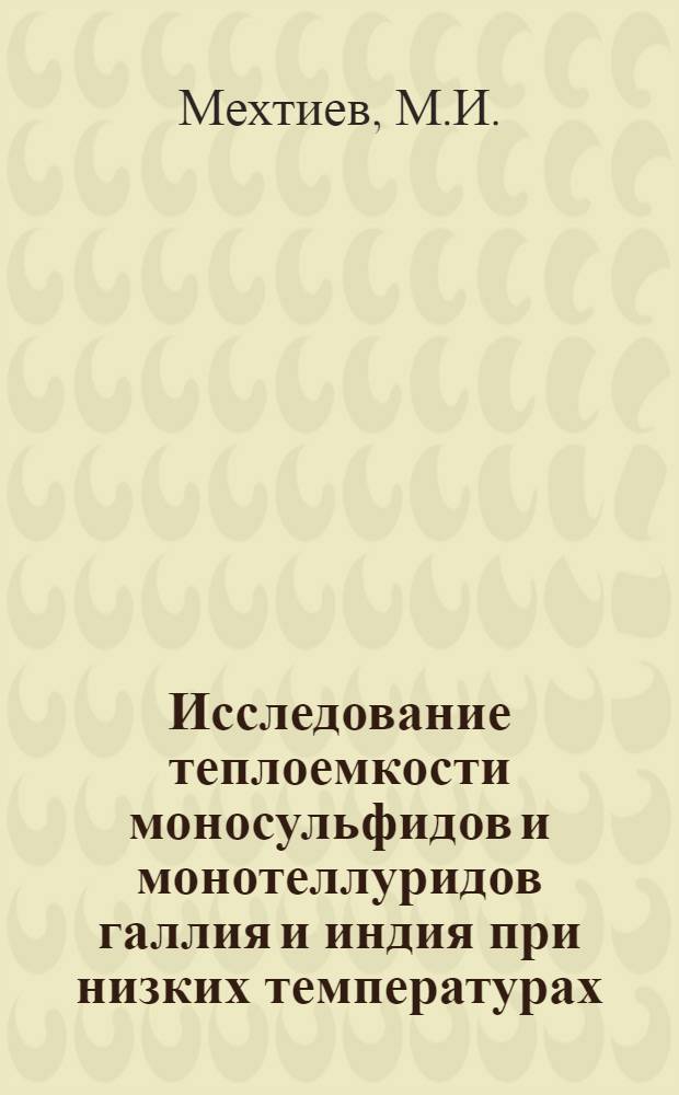 Исследование теплоемкости моносульфидов и монотеллуридов галлия и индия при низких температурах : Автореф. дис. на соискание учен. степени канд. физ.-мат. наук : (049)