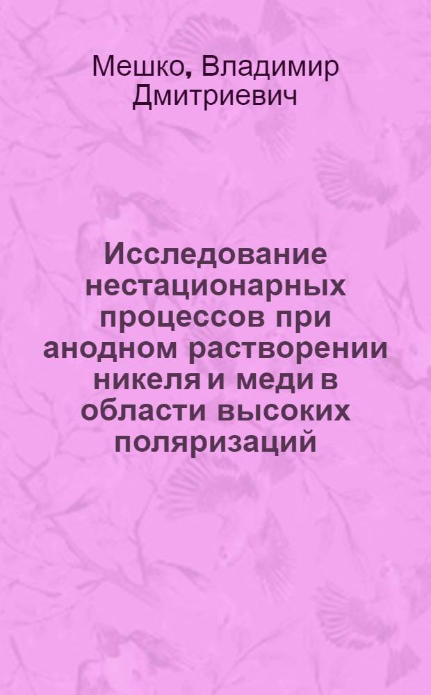 Исследование нестационарных процессов при анодном растворении никеля и меди в области высоких поляризаций : Автореф. дис. на соиск. учен. степени канд. хим. наук : (02.00.05)
