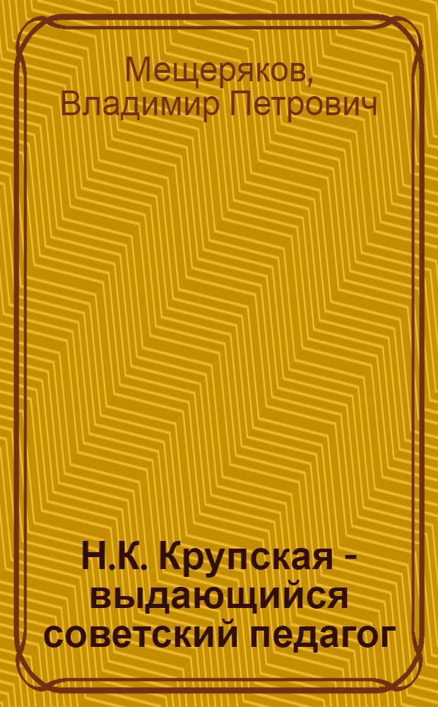 Н.К. Крупская - выдающийся советский педагог : К 100-летию со дня рождения