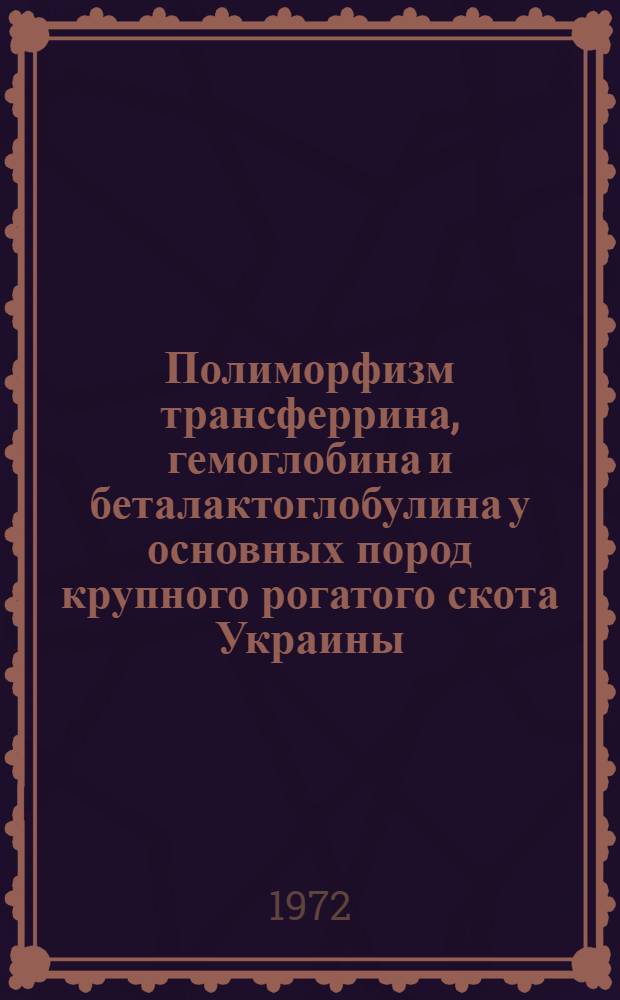 Полиморфизм трансферрина, гемоглобина и беталактоглобулина у основных пород крупного рогатого скота Украины : Автореф. дис. на соискание учен. степени канд. биол. наук : (103)