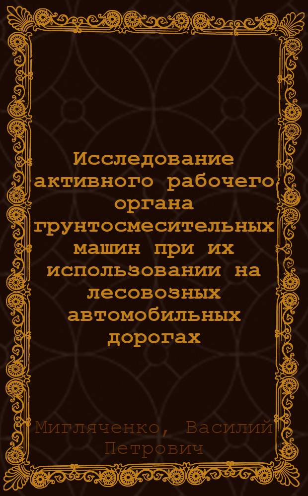 Исследование активного рабочего органа грунтосмесительных машин при их использовании на лесовозных автомобильных дорогах : Автореф. дис. на соискание учен. степени канд. техн. наук : (450)