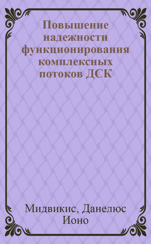 Повышение надежности функционирования комплексных потоков ДСК : (На примере Вильнюс. опорно-показат. домостроит. комбината) : Автореф. дис. на соиск. учен. степени канд. техн. наук : (08.00.05)
