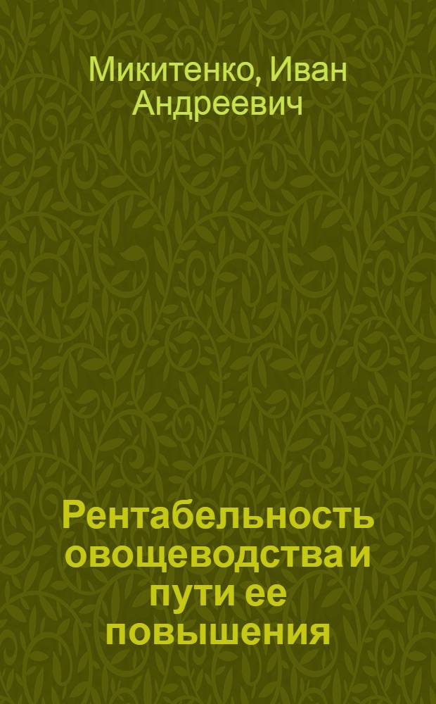 Рентабельность овощеводства и пути ее повышения : (На примере колхозов и овощемолочных совхозов Запорож. обл.) : Автореф. дис. на соискание учен. степени канд. экон. наук : (594)