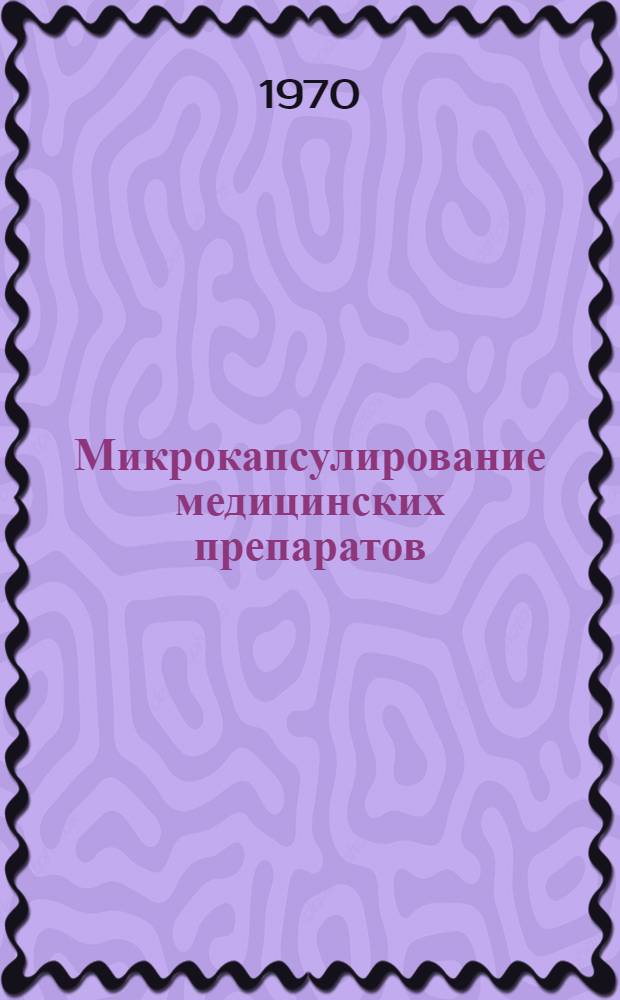 Микрокапсулирование медицинских препаратов : По материалам амер. фирмы "Неншл Кеш Реджистер" (NCR) и итал. фирмы "Еуранд"