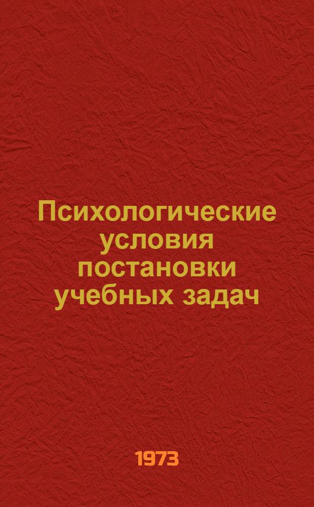 Психологические условия постановки учебных задач : (На материале обучения младших школьников математике) : Автореф. дис. на соиск. учен. степени канд. психол. наук : (19.00.07)