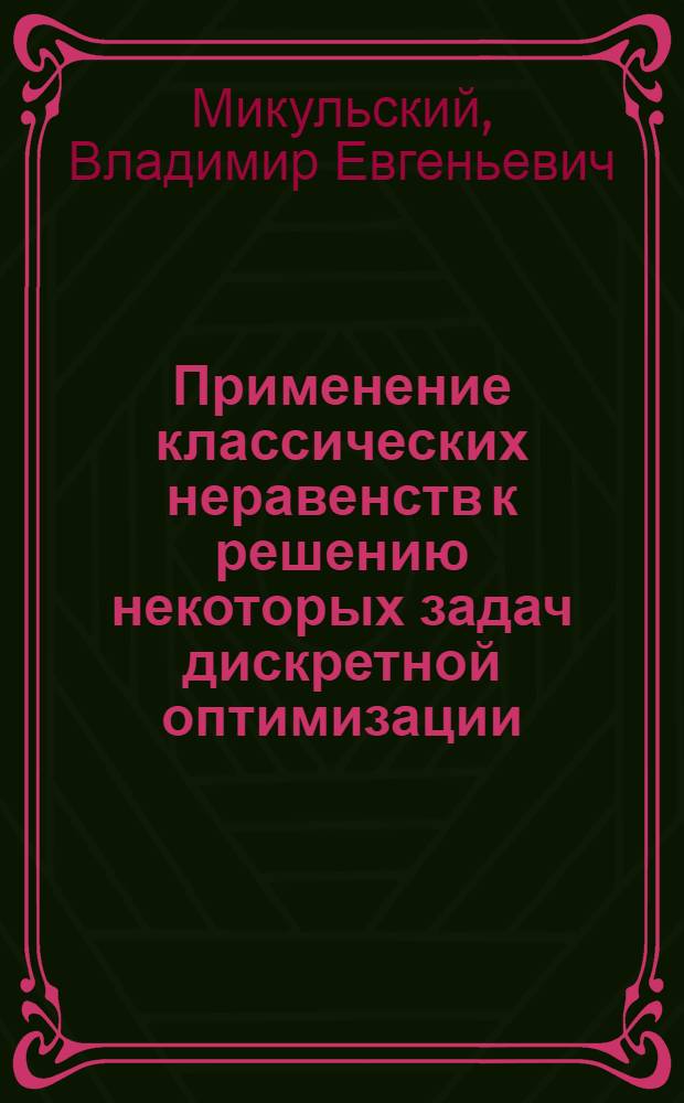 Применение классических неравенств к решению некоторых задач дискретной оптимизации : Автореф. дис. на соиск. учен. степени канд. физ.-мат. наук : (01.01.09)