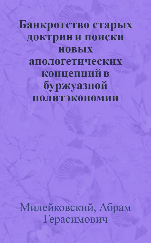 Банкротство старых доктрин и поиски новых апологетических концепций в буржуазной политэкономии : (Тезисы докл.)