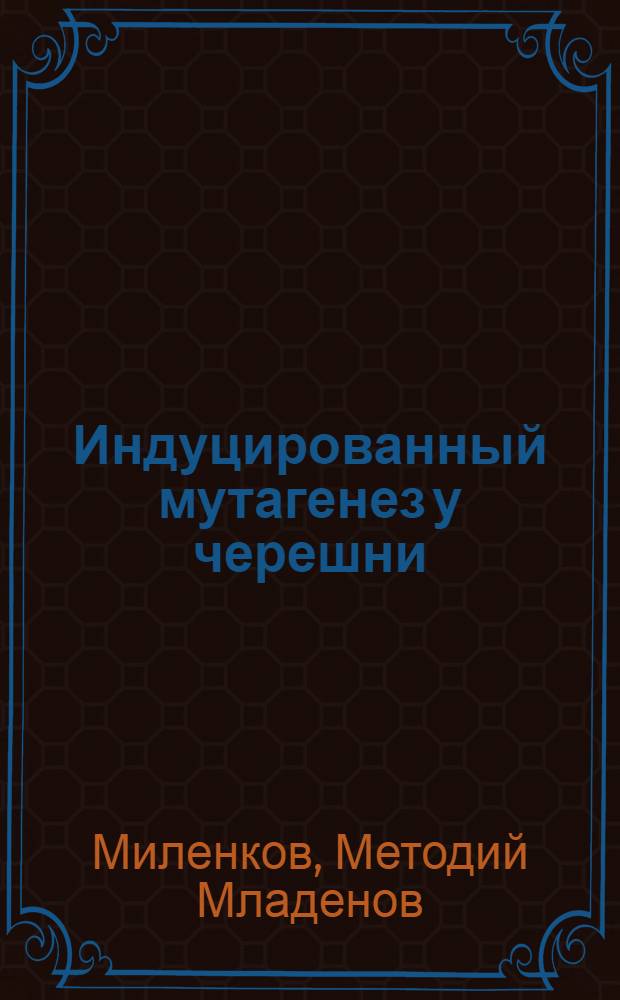 Индуцированный мутагенез у черешни : Автореф. дис. на соиск. учен. степени канд. биол. наук : (03.00.15)