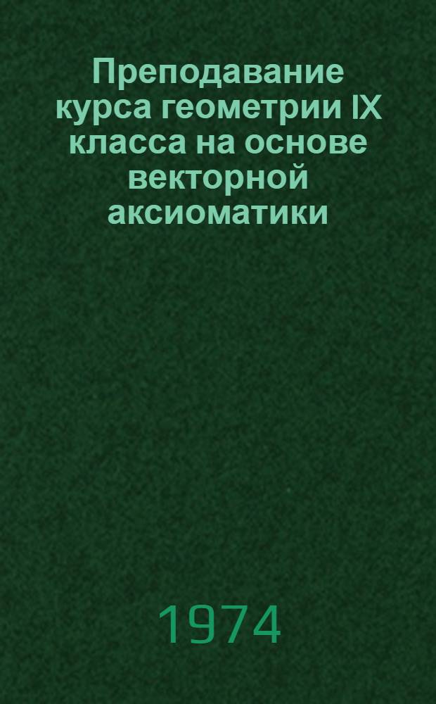 Преподавание курса геометрии IX класса на основе векторной аксиоматики : Автореф. дис. на соиск. учен. степени канд. пед. наук : (13.00.02)