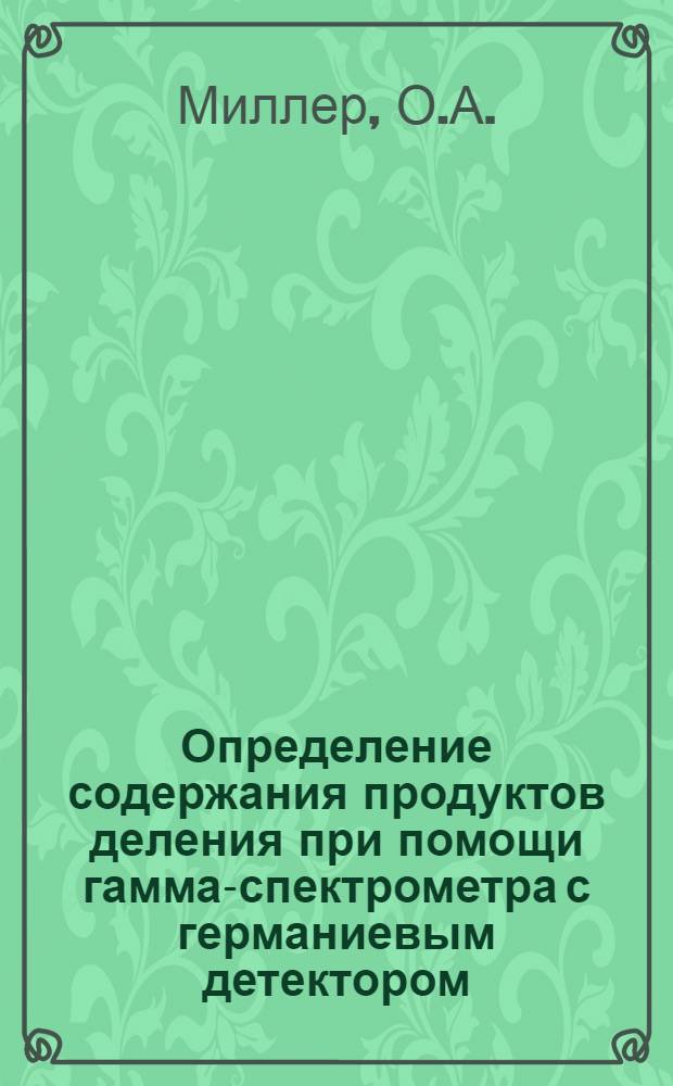 Определение содержания продуктов деления при помощи гамма-спектрометра с германиевым детектором : Автореф. дис. на соискание учен. степени канд. техн. наук : (055)