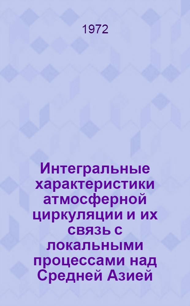 Интегральные характеристики атмосферной циркуляции и их связь с локальными процессами над Средней Азией : Автореф. дис. на соискание учен. степени канд. физ.-мат. наук : (051)