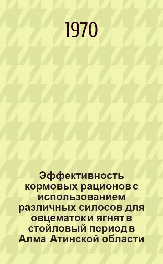 Эффективность кормовых рационов с использованием различных силосов для овцематок и ягнят в стойловый период в Алма-Атинской области : Автореф. дис. на соискание учен. степени канд. с.-х. наук : (551)