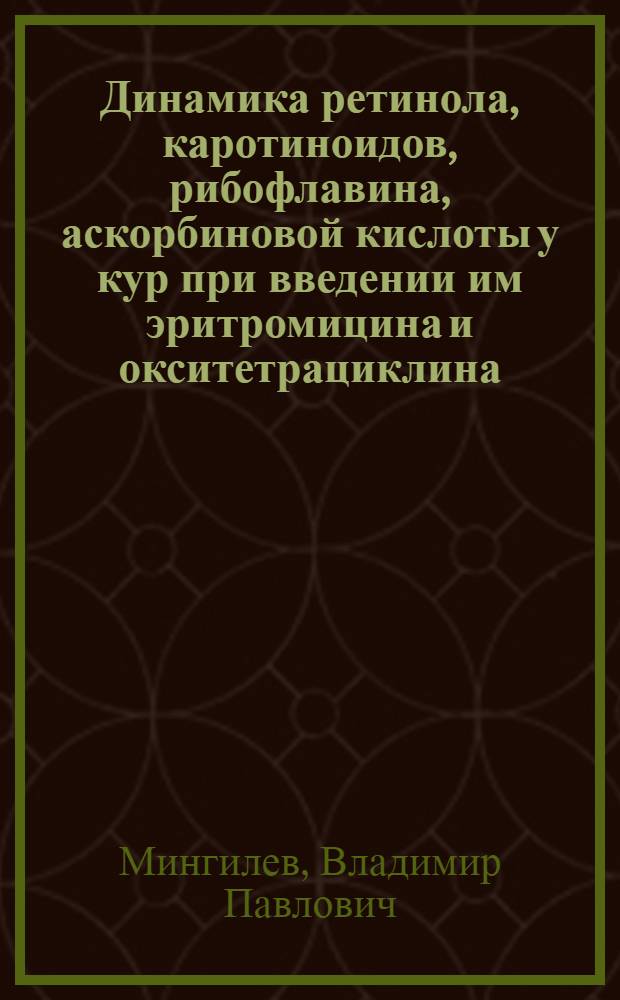 Динамика ретинола, каротиноидов, рибофлавина, аскорбиновой кислоты у кур при введении им эритромицина и окситетрациклина : Автореф. дис. на соискание учен. степени канд. вет. наук : (804)