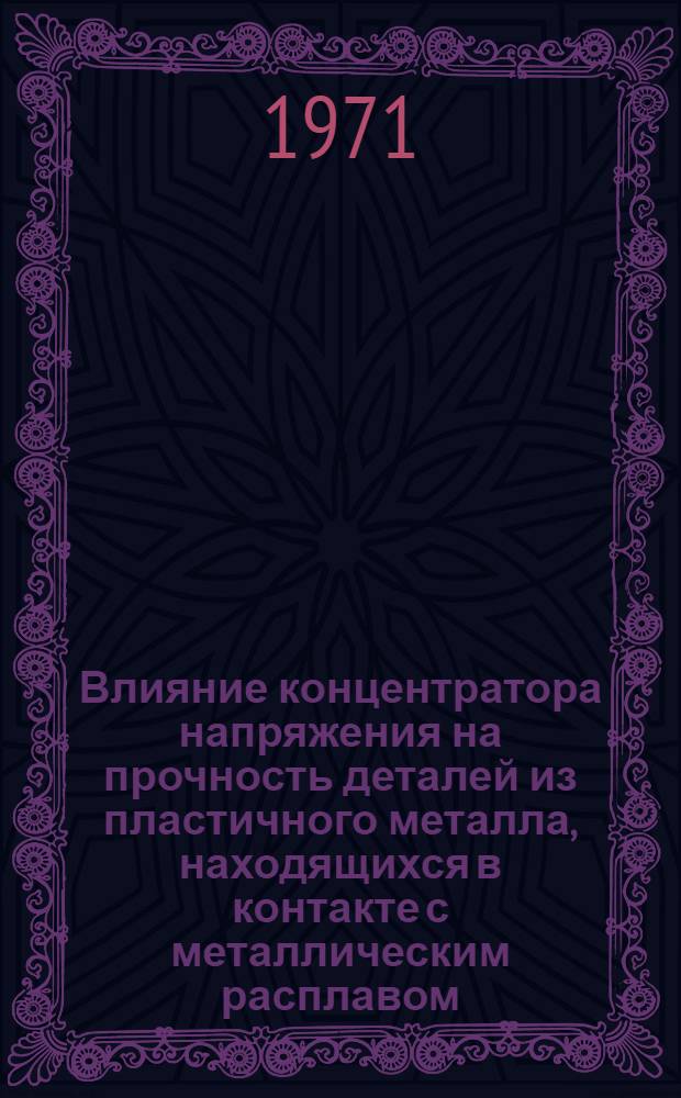 Влияние концентратора напряжения на прочность деталей из пластичного металла, находящихся в контакте с металлическим расплавом : Автореф. дис. на соискание учен. степени канд. техн. наук : (161)