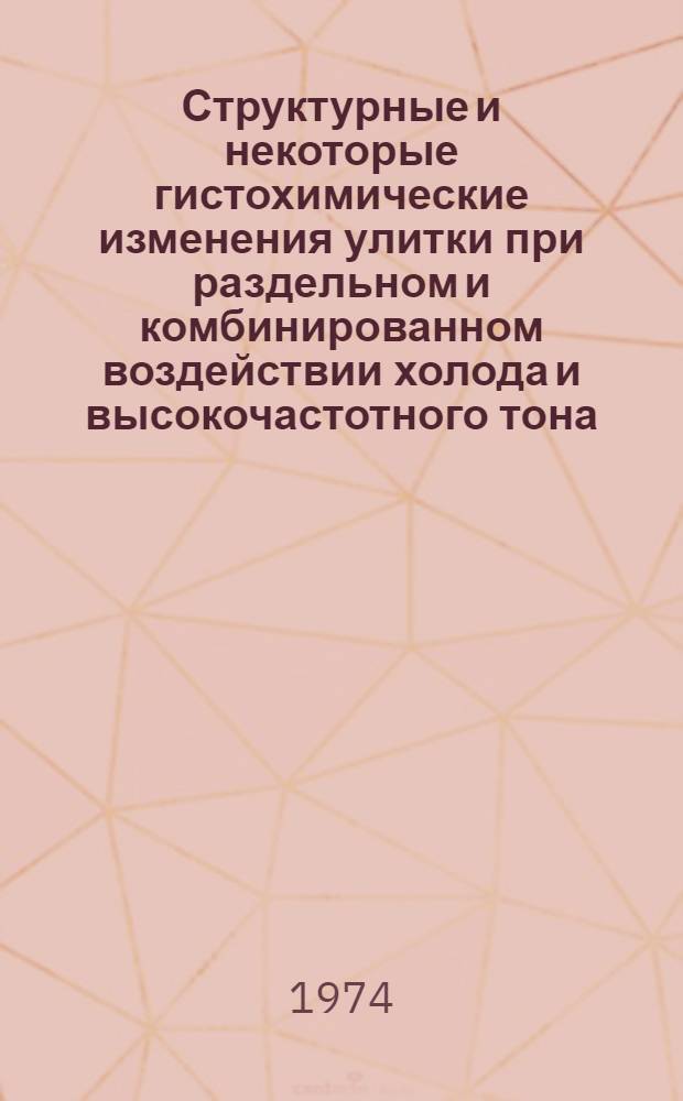 Структурные и некоторые гистохимические изменения улитки при раздельном и комбинированном воздействии холода и высокочастотного тона : Автореф. дис. на соиск. учен. степени к. б. н