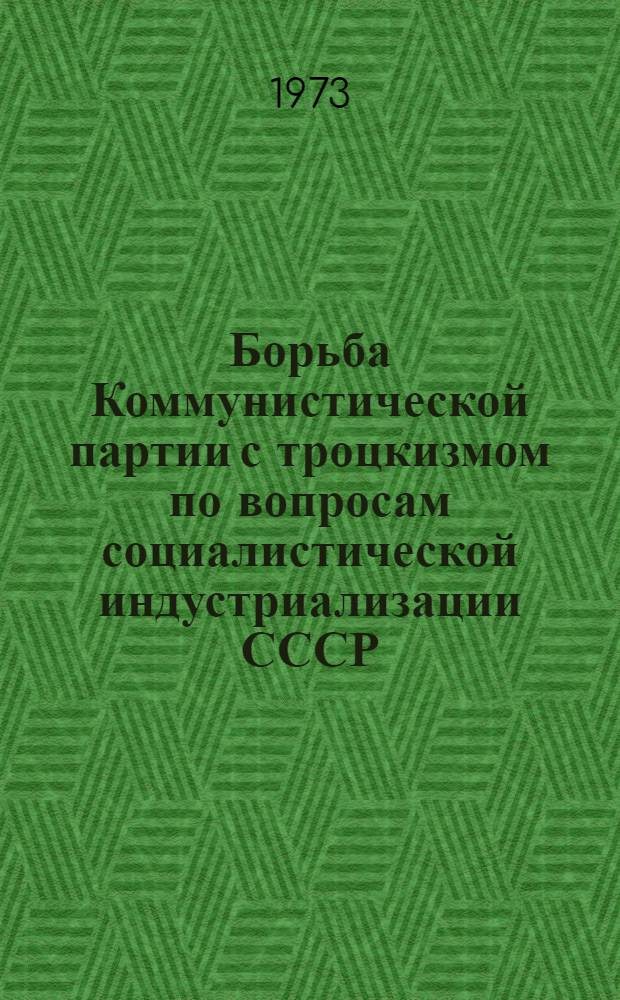 Борьба Коммунистической партии с троцкизмом по вопросам социалистической индустриализации СССР : Автореф. дис. на соиск. учен. степени канд. ист. наук : (07.00.01)