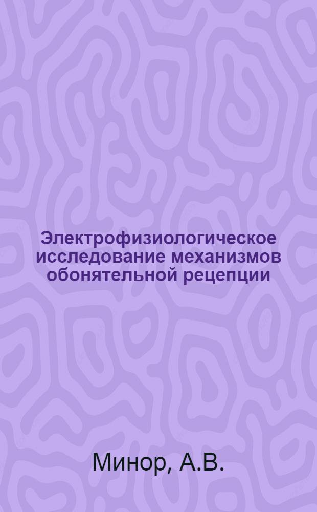 Электрофизиологическое исследование механизмов обонятельной рецепции : Автореф. дис. на соискание учен. степени канд. биол. наук : (091)