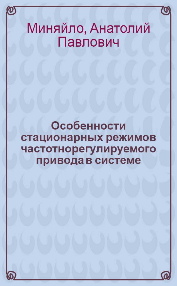 Особенности стационарных режимов частотнорегулируемого привода в системе: ключевой преобразователь частоты - асинхронный двигатель : Автореф. дис. на соиск. учен. степени канд. техн. наук : (05.13.14)