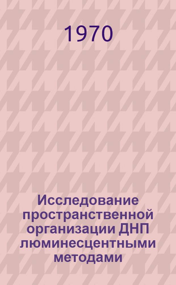 Исследование пространственной организации ДНП люминесцентными методами : Автореф. дис. на соискание учен. степени канд. биол. наук : (091)
