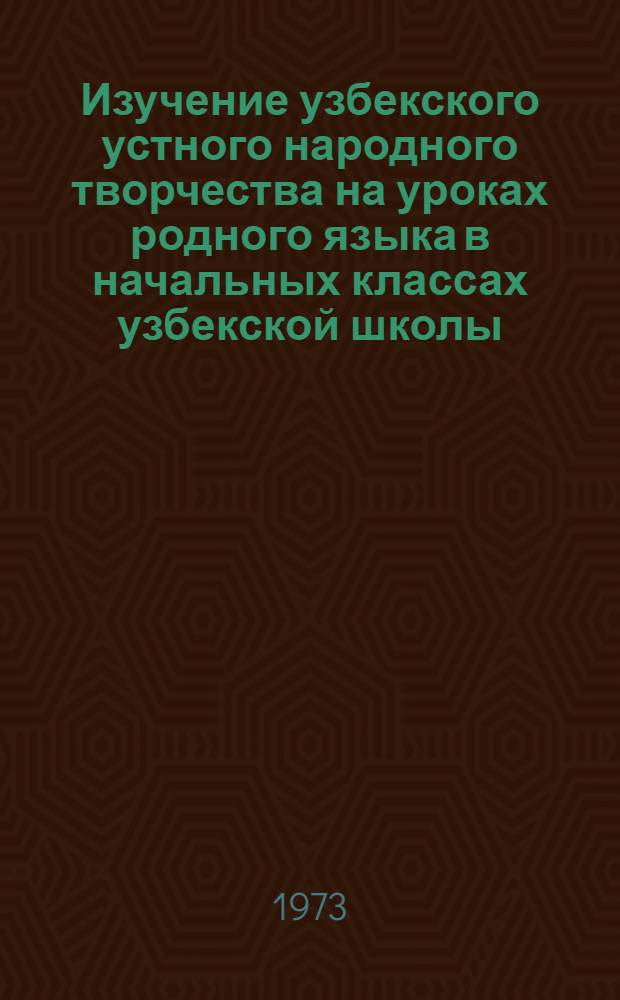 Изучение узбекского устного народного творчества на уроках родного языка в начальных классах узбекской школы : (Загадки, пословицы и сказки) : Автореф. дис. на соиск. учен. степени канд. пед. наук : (13.00.02)
