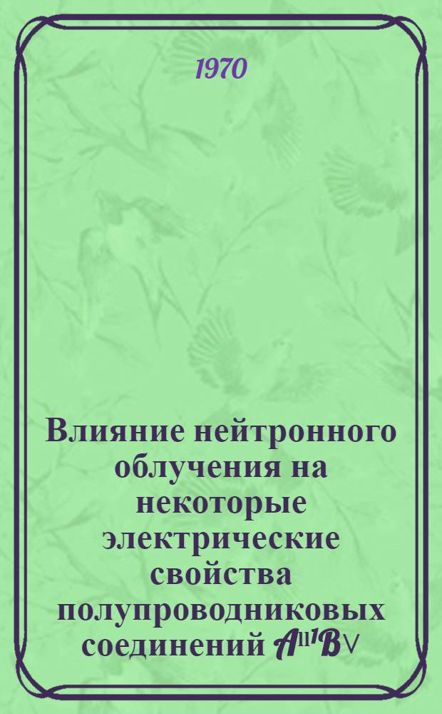 Влияние нейтронного облучения на некоторые электрические свойства полупроводниковых соединений Aˡˡ&sup1;B˅ (In, Sb, Ga, As) : Автореф. дис. на соискание учен. степени канд. физ.-мат. наук : (01.049)