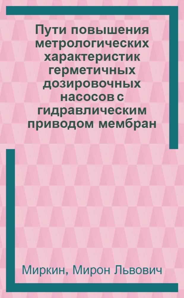 Пути повышения метрологических характеристик герметичных дозировочных насосов с гидравлическим приводом мембран : Автореф. дис. на соиск. учен. степени канд. техн. наук