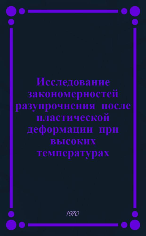 Исследование закономерностей разупрочнения после пластической деформации при высоких температурах : Автореф. дис. на соискание учен. степени канд. техн. наук : (05.324)