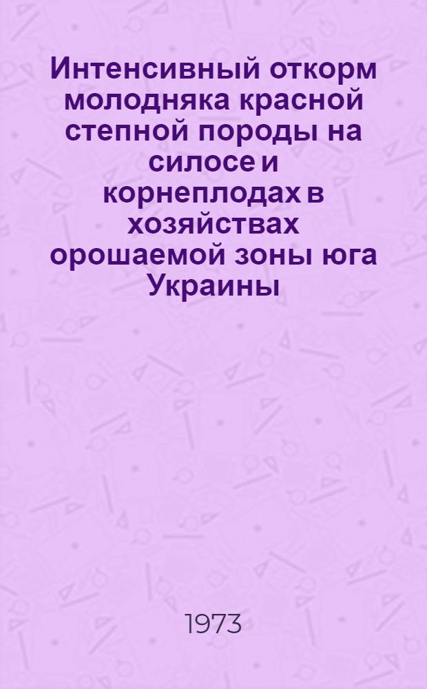 Интенсивный откорм молодняка красной степной породы на силосе и корнеплодах в хозяйствах орошаемой зоны юга Украины : Автореф. дис. на соиск. учен. степени канд. с.-х. наук : (06.02.02)