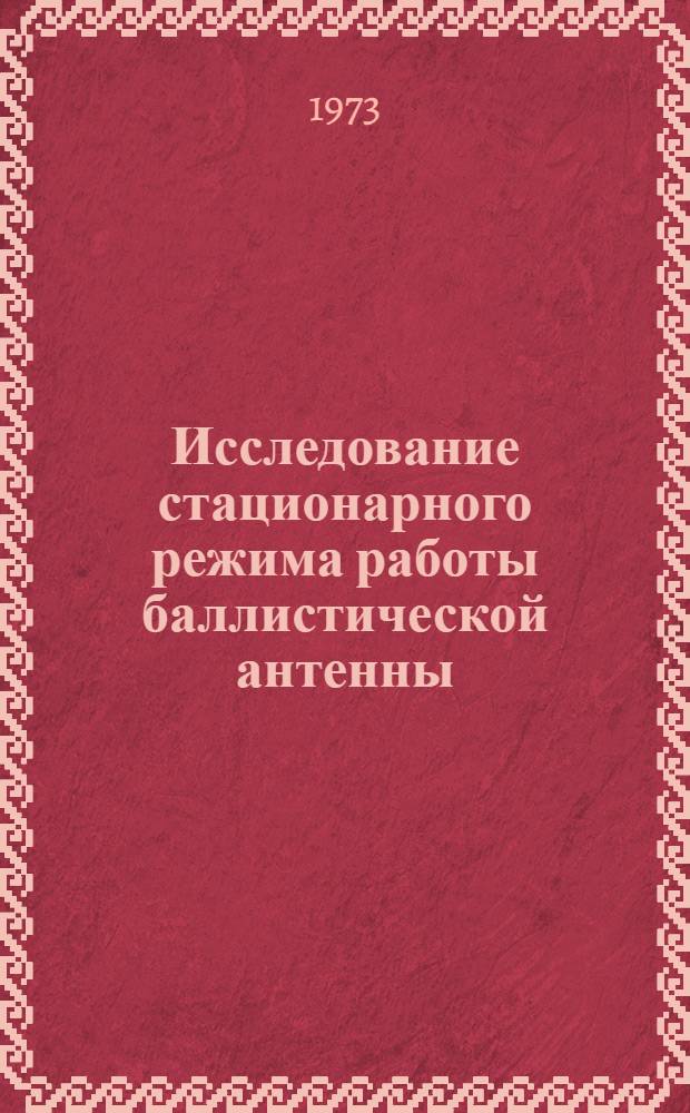 Исследование стационарного режима работы баллистической антенны : Автореф. дис. на соиск. учен. степени канд. техн. наук : (05.025)