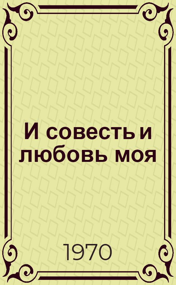 И совесть и любовь моя : Стихи