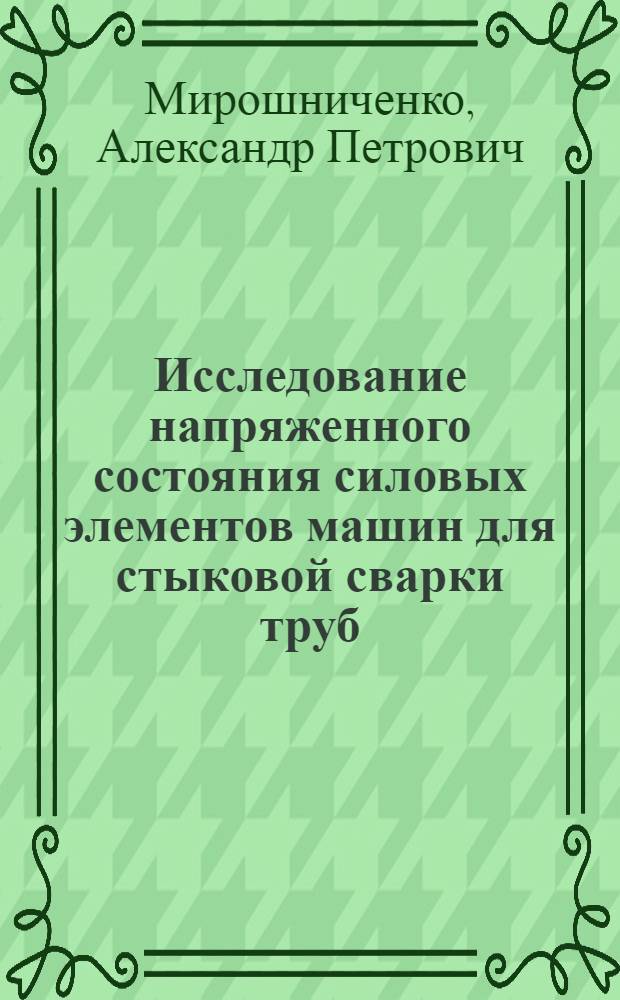 Исследование напряженного состояния силовых элементов машин для стыковой сварки труб : Автореф. дис. на соиск. учен. степени канд. техн. наук