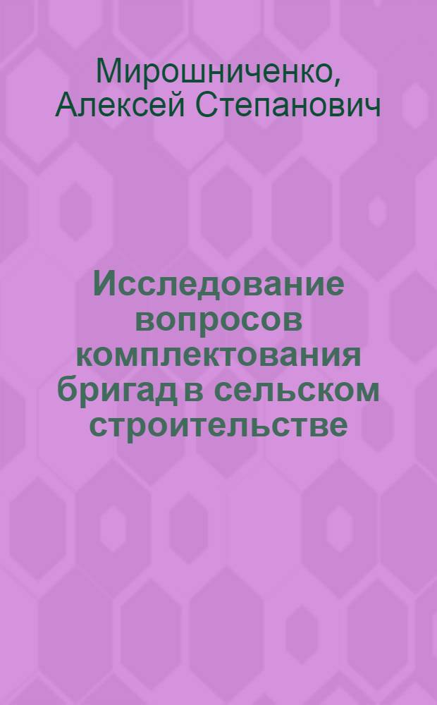 Исследование вопросов комплектования бригад в сельском строительстве : Автореф. дис. на соискание учен. степени канд. экон. наук : (08.00.07)