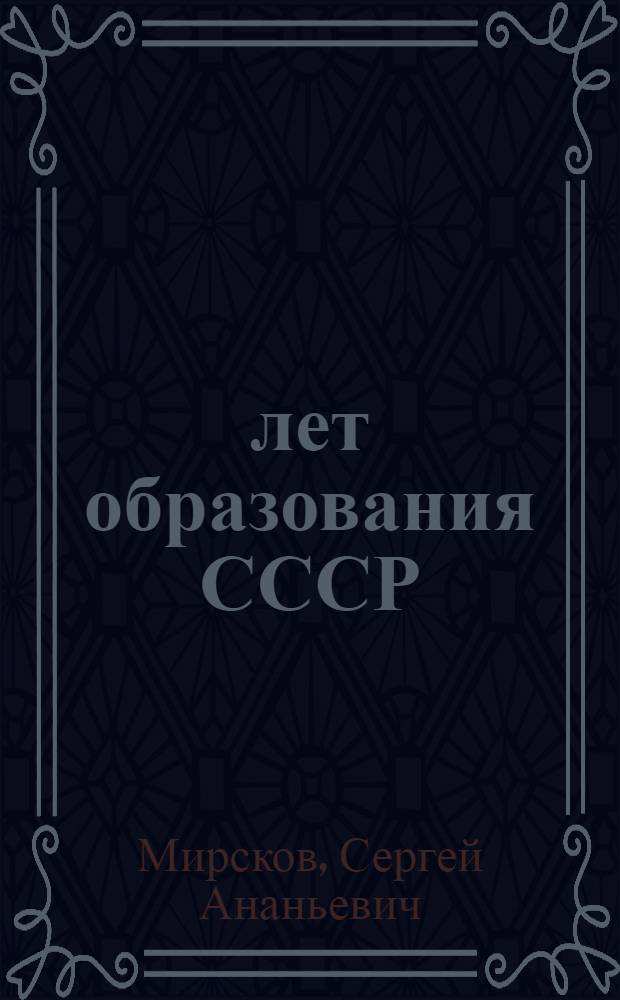 50 лет образования СССР : (Цифры и факты) : Метод. материал в помощь лектору